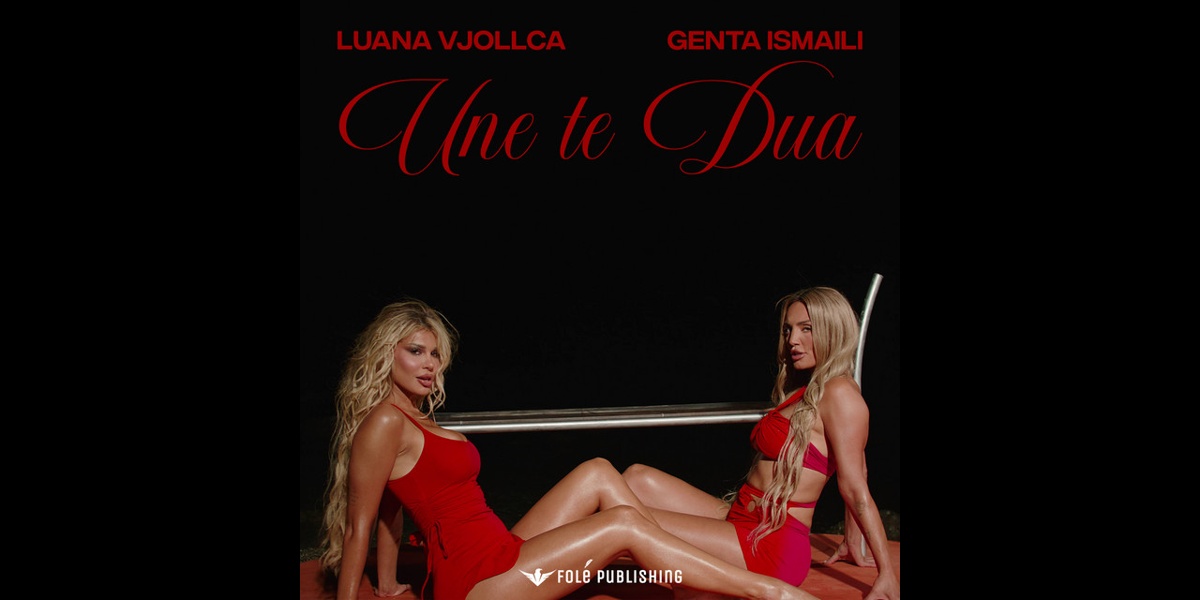 LUANA VJOLLCA x GENTA ISMAJLI - UNE TE DUA